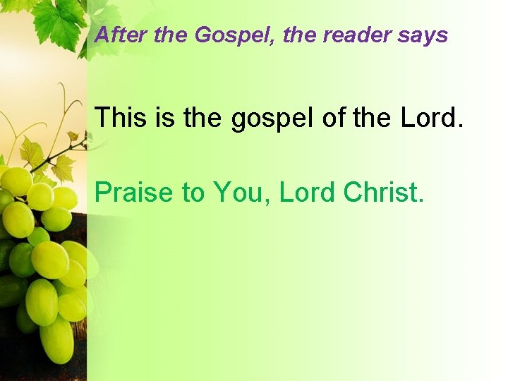 After the Gospel, the reader says This is the gospel of the Lord. Praise