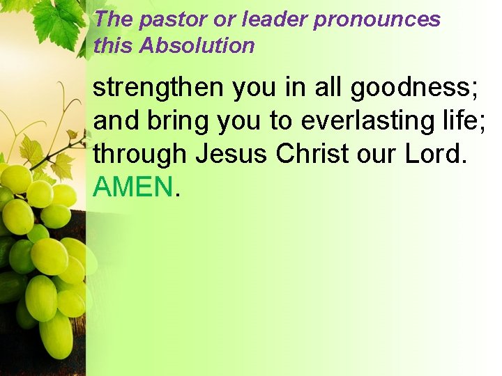 The pastor or leader pronounces this Absolution strengthen you in all goodness; and bring