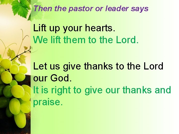 Then the pastor or leader says Lift up your hearts. We lift them to