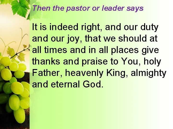Then the pastor or leader says It is indeed right, and our duty and