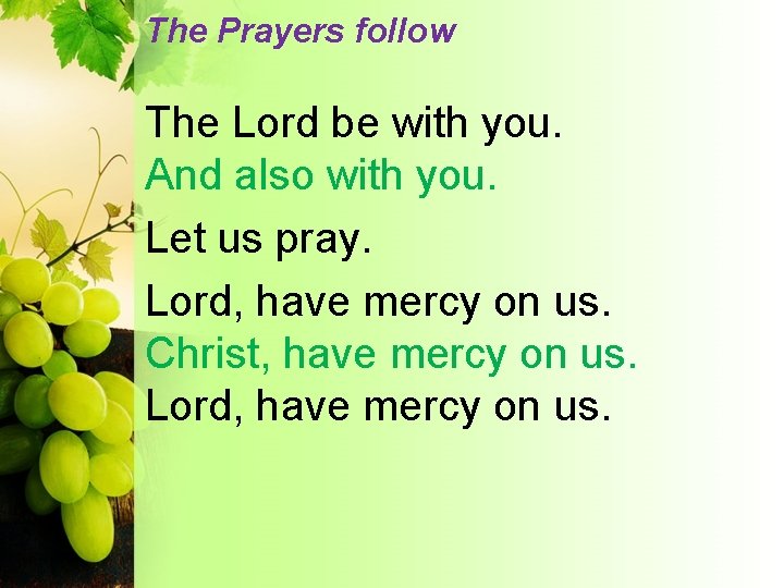 The Prayers follow The Lord be with you. And also with you. Let us