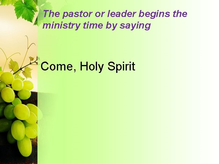 The pastor or leader begins the ministry time by saying Come, Holy Spirit 