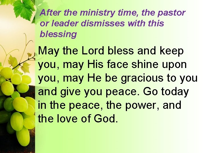 After the ministry time, the pastor or leader dismisses with this blessing May the
