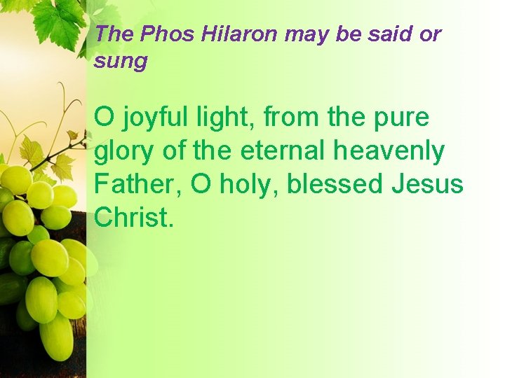 The Phos Hilaron may be said or sung O joyful light, from the pure