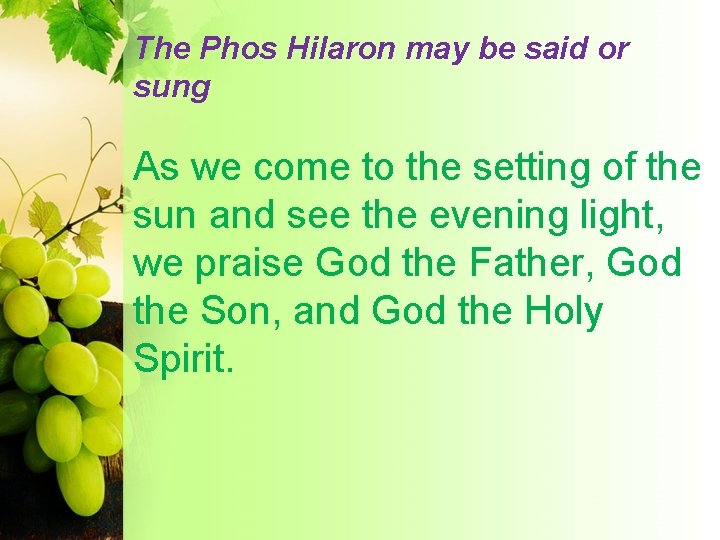 The Phos Hilaron may be said or sung As we come to the setting
