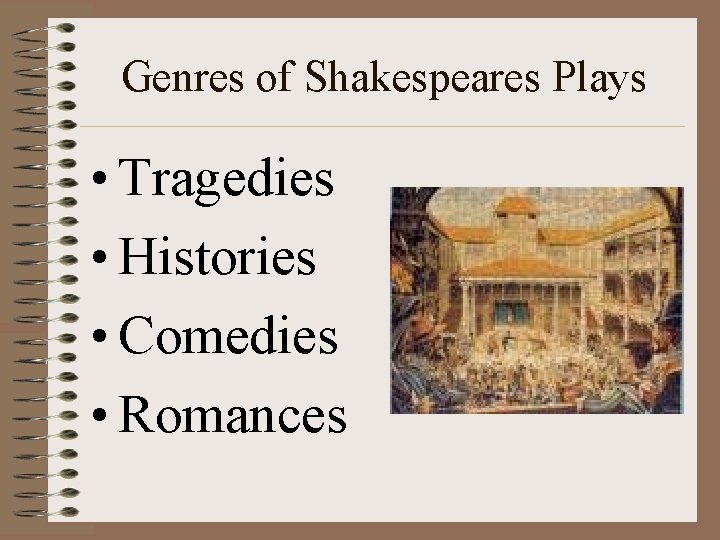 Genres of Shakespeares Plays • Tragedies • Histories • Comedies • Romances 