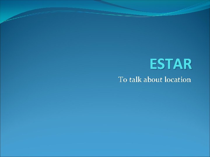 ESTAR To talk about location 