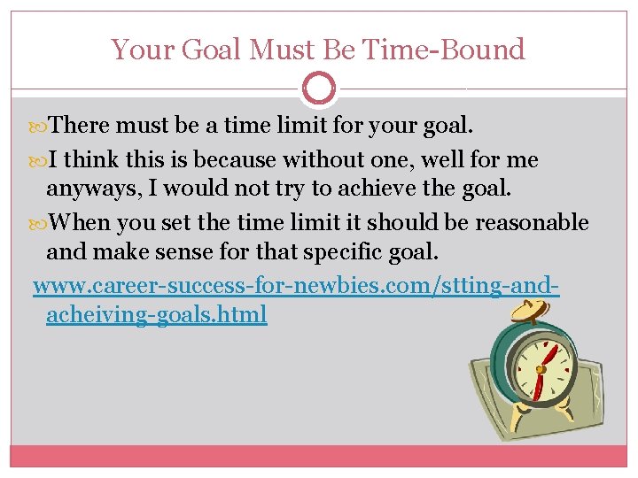 Your Goal Must Be Time-Bound There must be a time limit for your goal.