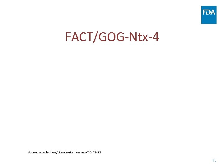 FACT/GOG-Ntx-4 Source: www. facit. org/Literature. Retrieve. aspx? ID=42412 16 