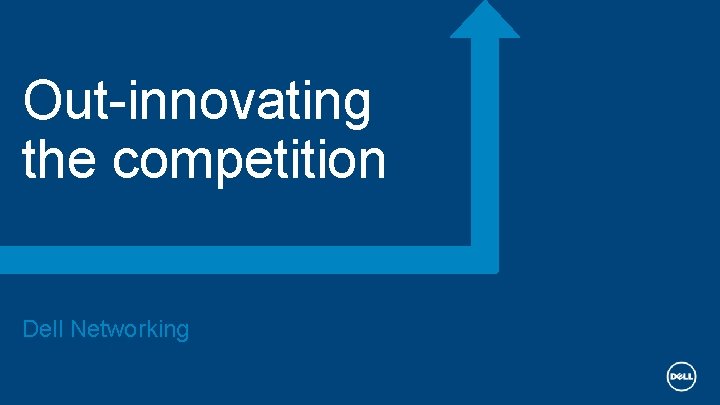 Out-innovating the competition Dell Networking 