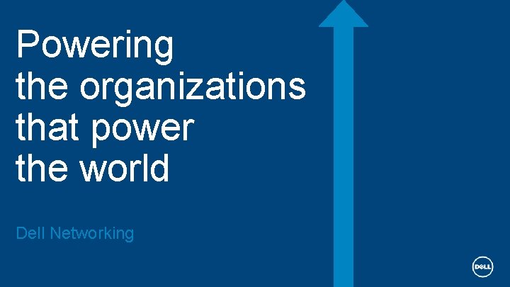 Powering the organizations that power the world Dell Networking 