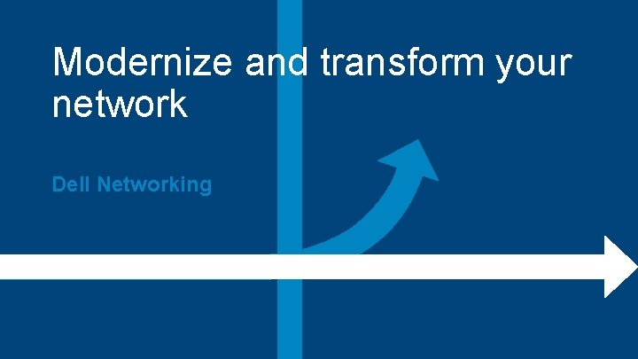 Modernize and transform your network Dell Networking Dell - Internal Use - Confidential 