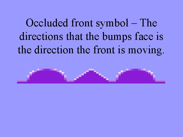 Occluded front symbol – The directions that the bumps face is the direction the