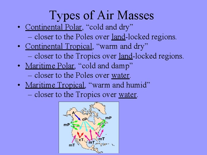 Types of Air Masses • Continental Polar, “cold and dry” – closer to the