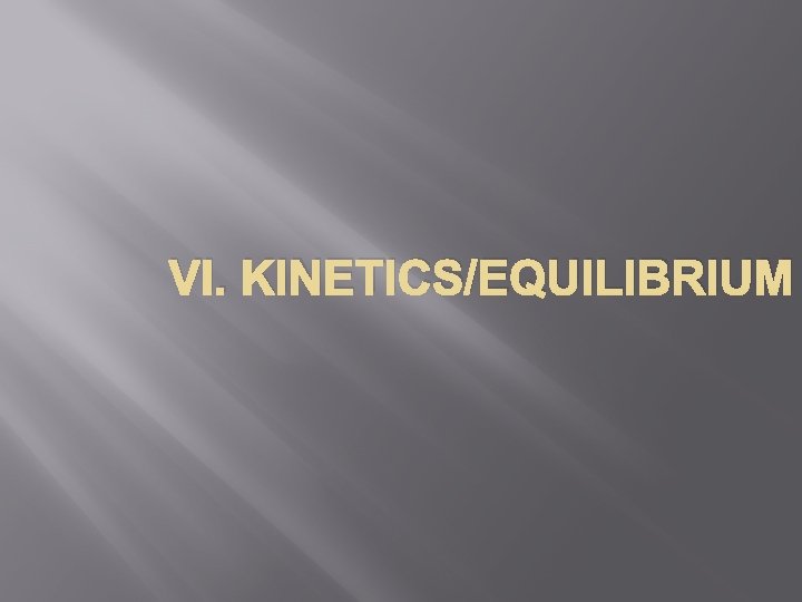 VI. KINETICS/EQUILIBRIUM 