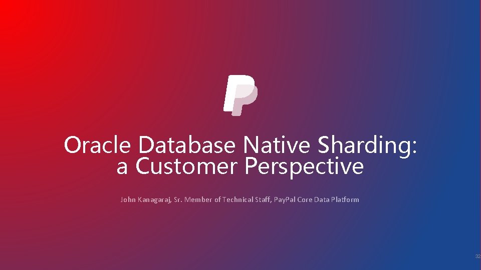 Oracle Database Native Sharding: a Customer Perspective John Kanagaraj, Sr. Member of Technical Staff,