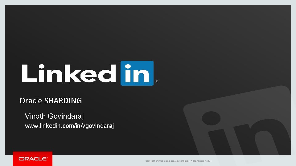 Oracle SHARDING Vinoth Govindaraj www. linkedin. com/in/vgovindaraj Copyright © 2018 Oracle and/or its affiliates.