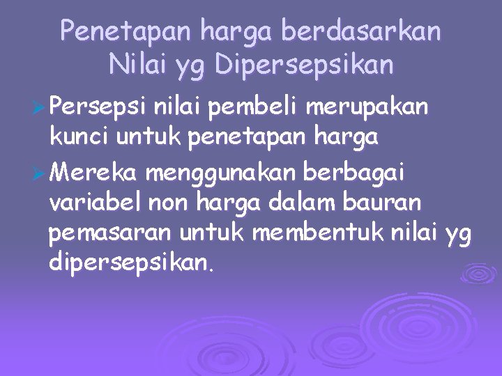 Penetapan harga berdasarkan Nilai yg Dipersepsikan Ø Persepsi nilai pembeli merupakan kunci untuk penetapan