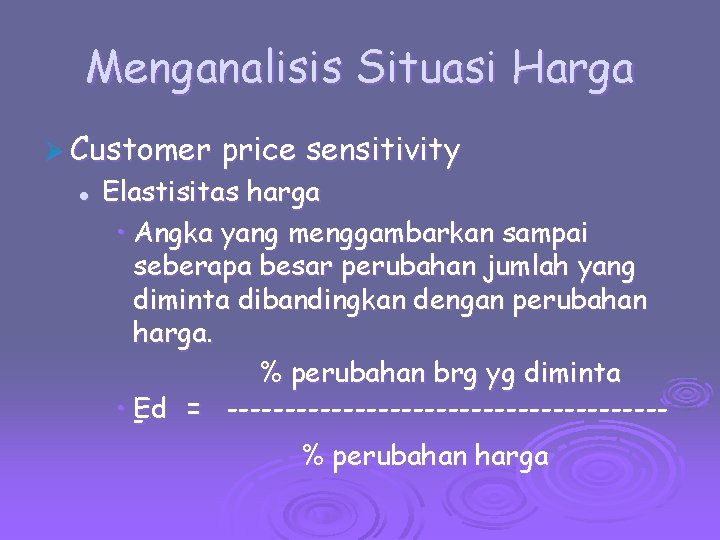 Menganalisis Situasi Harga Ø Customer l price sensitivity Elastisitas harga • Angka yang menggambarkan