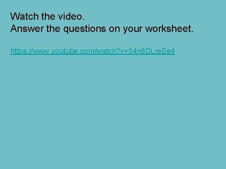 Watch the video. Answer the questions on your worksheet. https: //www. youtube. com/watch? v=54