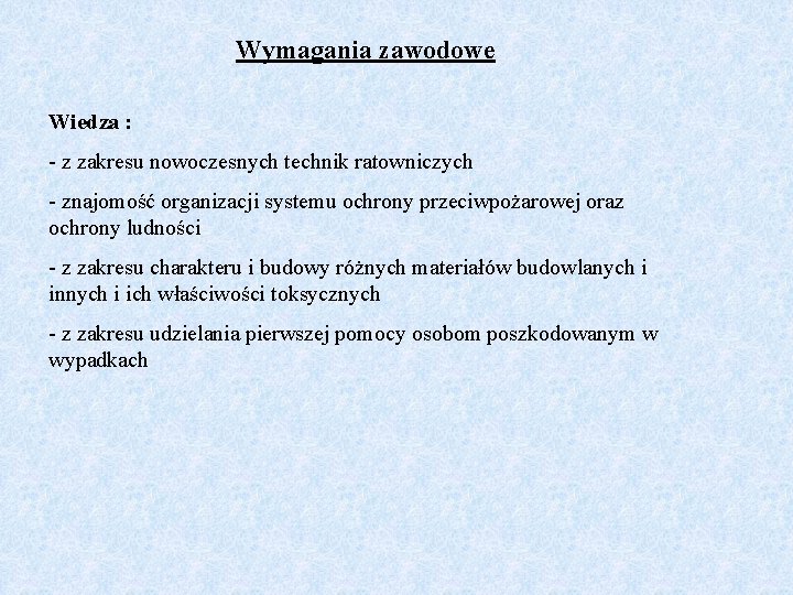 Wymagania zawodowe Wiedza : - z zakresu nowoczesnych technik ratowniczych - znajomość organizacji systemu