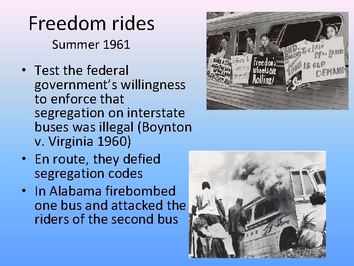Freedom rides Summer 1961 • Test the federal government’s willingness to enforce that segregation