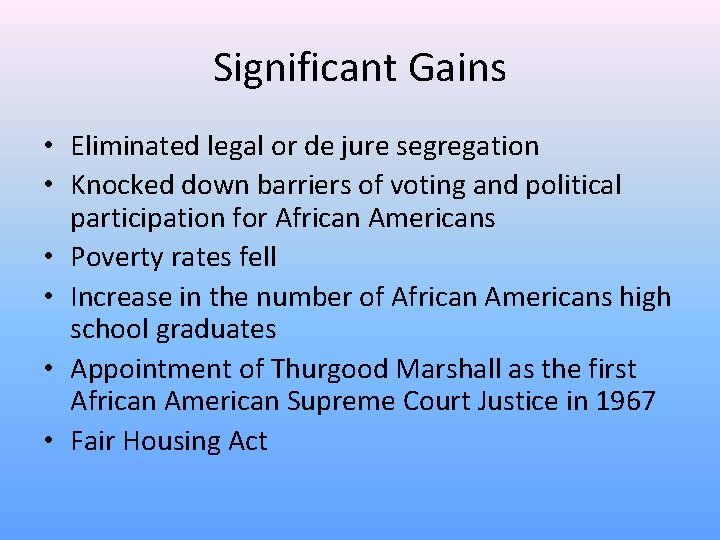 Significant Gains • Eliminated legal or de jure segregation • Knocked down barriers of