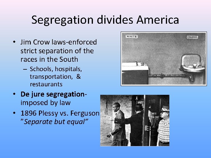 Segregation divides America • Jim Crow laws-enforced strict separation of the races in the