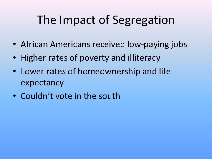 The Impact of Segregation • African Americans received low-paying jobs • Higher rates of