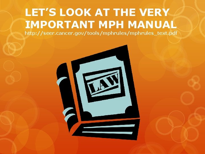 LET’S LOOK AT THE VERY IMPORTANT MPH MANUAL http: //seer. cancer. gov/tools/mphrules_text. pdf 
