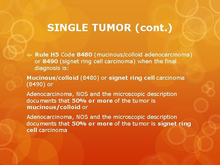 SINGLE TUMOR (cont. ) Rule H 5 Code 8480 (mucinous/colloid adenocarcinoma) or 8490 (signet