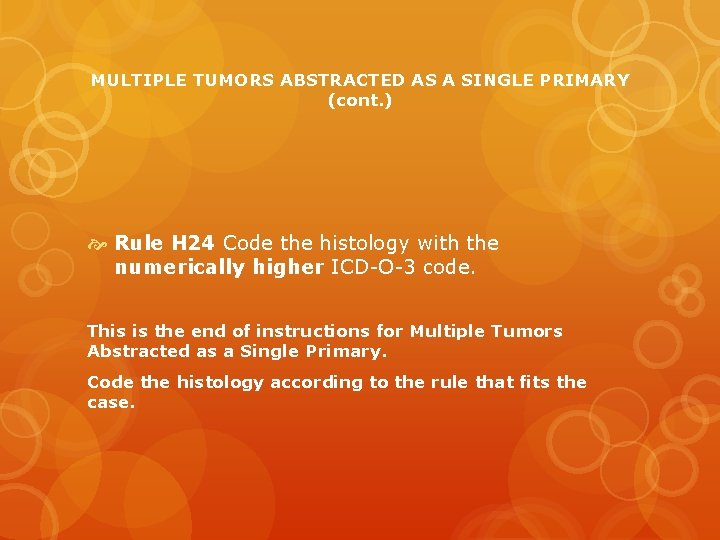 MULTIPLE TUMORS ABSTRACTED AS A SINGLE PRIMARY (cont. ) Rule H 24 Code the