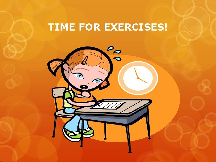 TIME FOR EXERCISES! 