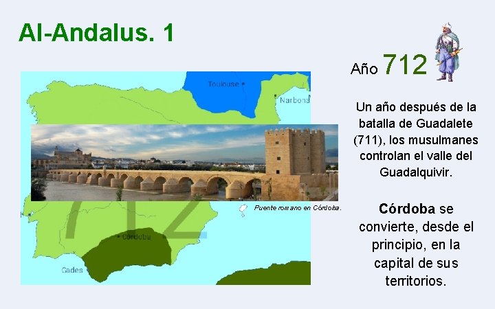 Al-Andalus. 1 Año 712 Un año después de la batalla de Guadalete (711), los