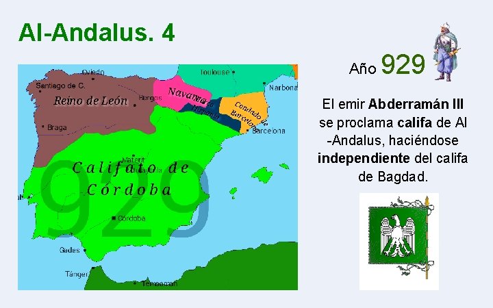 Al-Andalus. 4 Año 929 El emir Abderramán III se proclama califa de Al -Andalus,