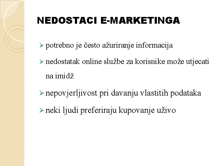 NEDOSTACI E-MARKETINGA Ø potrebno je često ažuriranje informacija Ø nedostatak online službe za korisnike