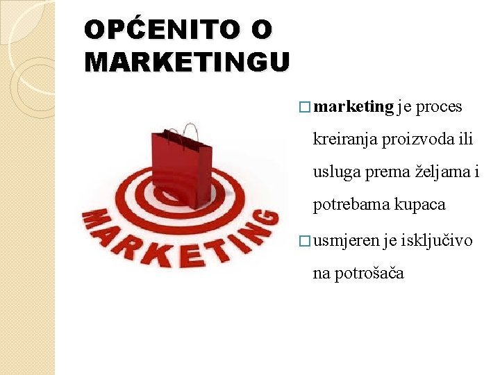 OPĆENITO O MARKETINGU � marketing je proces kreiranja proizvoda ili usluga prema željama i