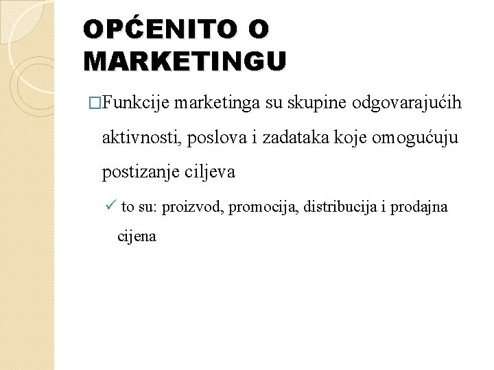 OPĆENITO O MARKETINGU �Funkcije marketinga su skupine odgovarajućih aktivnosti, poslova i zadataka koje omogućuju