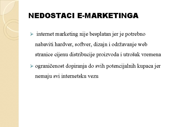 NEDOSTACI E-MARKETINGA Ø internet marketing nije besplatan jer je potrebno nabaviti hardver, softver, dizajn