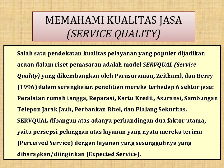 MEMAHAMI KUALITAS JASA (SERVICE QUALITY) Salah satu pendekatan kualitas pelayanan yang populer dijadikan acuan