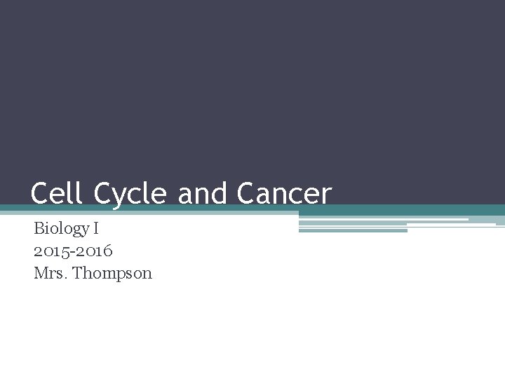 Cell Cycle and Cancer Biology I 2015 -2016 Mrs. Thompson 