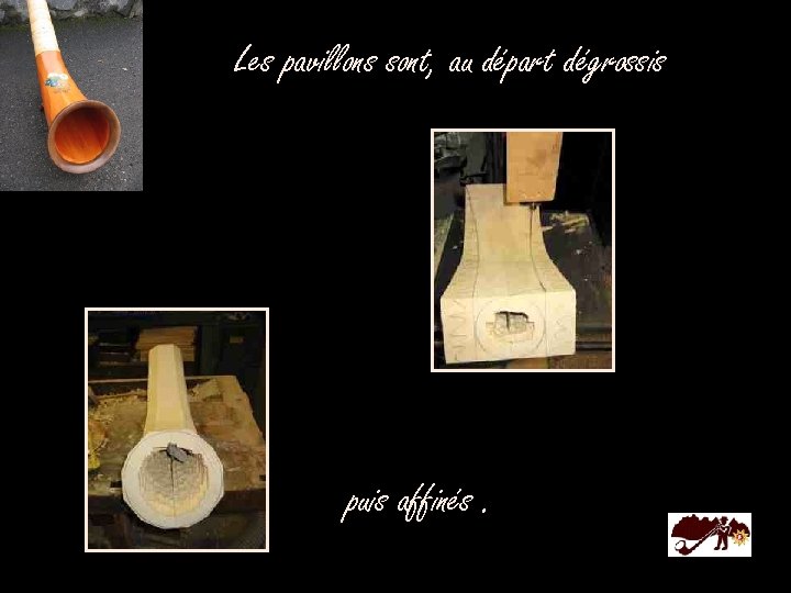 Les pavillons sont, au départ dégrossis puis affinés. 