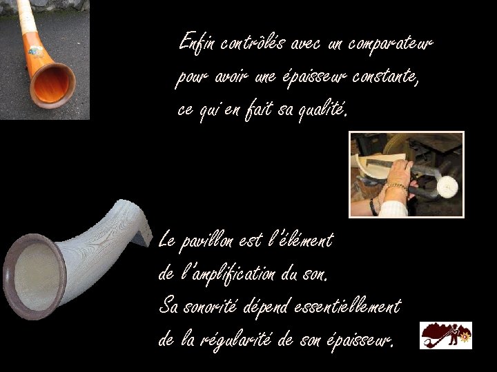 Enfin contrôlés avec un comparateur pour avoir une épaisseur constante, ce qui en fait