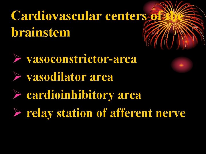 Cardiovascular centers of the brainstem Ø vasoconstrictor-area Ø vasodilator area Ø cardioinhibitory area Ø