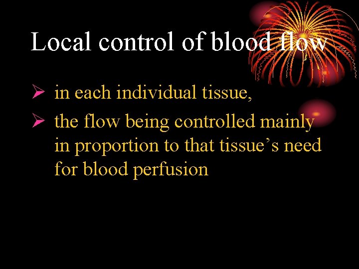 Local control of blood flow Ø in each individual tissue, Ø the flow being