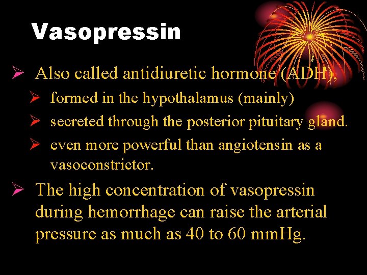 Vasopressin Ø Also called antidiuretic hormone (ADH), Ø formed in the hypothalamus (mainly) Ø