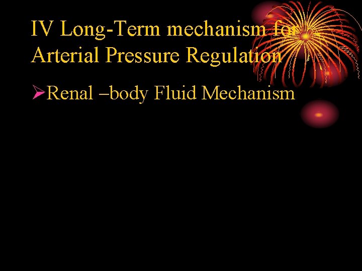 IV Long-Term mechanism for Arterial Pressure Regulation ØRenal –body Fluid Mechanism 