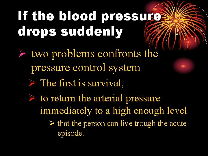 If the blood pressure drops suddenly Ø two problems confronts the pressure control system