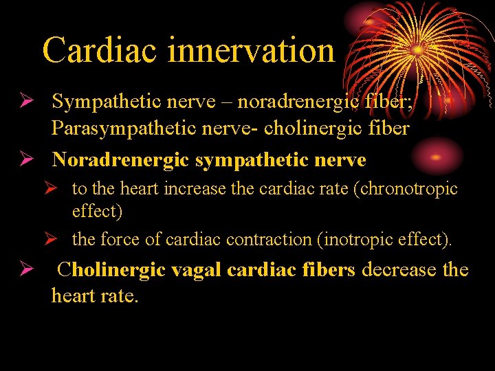 Cardiac innervation Ø Sympathetic nerve – noradrenergic fiber; Parasympathetic nerve- cholinergic fiber Ø Noradrenergic