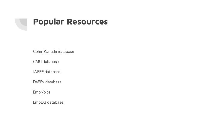 Popular Resources Cohn-Kanade database CMU database JAFFE database Da. FEx database Emo. Voice Emo.